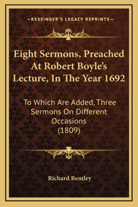 Eight Sermons, Preached At Robert Boyle's Lecture, In The Year 1692