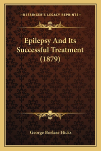 Epilepsy And Its Successful Treatment (1879)
