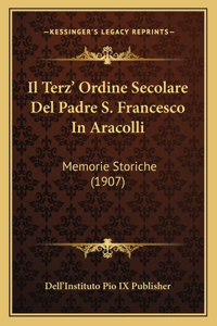 Terz' Ordine Secolare Del Padre S. Francesco In Aracolli: Memorie Storiche (1907)