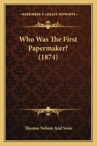 Who Was The First Papermaker? (1874)