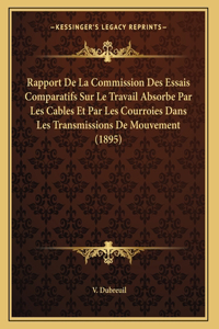 Rapport De La Commission Des Essais Comparatifs Sur Le Travail Absorbe Par Les Cables Et Par Les Courroies Dans Les Transmissions De Mouvement (1895)