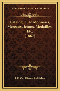 Catalogue De Monnaies, Mereaux, Jetons, Medailles, Etc. (1867)