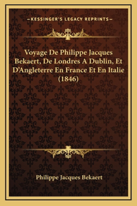 Voyage De Philippe Jacques Bekaert, De Londres A Dublin, Et D'Angleterre En France Et En Italie (1846)