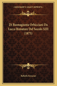 Di Buonagiunta Orbicciani Da Lucca Rimatore Del Socolo XIII (1875)