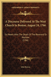 A Discourse Delivered At The West Church In Boston, August 24, 1766
