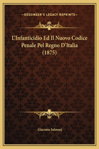 L'Infanticidio Ed Il Nuovo Codice Penale Pel Regno D'Italia (1875)