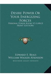 Desire Power or Your Energizing Forces