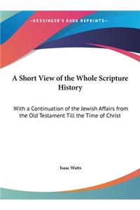 A Short View of the Whole Scripture History: With a Continuation of the Jewish Affairs from the Old Testament Till the Time of Christ