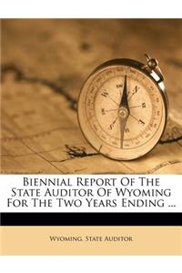 Biennial Report of the State Auditor of Wyoming for the Two Years Ending ...