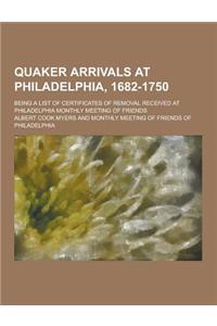 Quaker Arrivals at Philadelphia, 1682-1750; Being a List of Certificates of Removal Received at Philadelphia Monthly Meeting of Friends