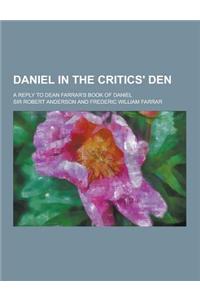 Daniel in the Critics' Den; A Reply to Dean Farrar's Book of Daniel
