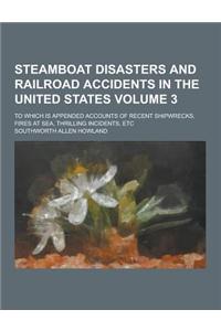 Steamboat Disasters and Railroad Accidents in the United States; To Which Is Appended Accounts of Recent Shipwrecks, Fires at Sea, Thrilling Incidents