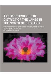 A Guide Through the District of the Lakes in the North of England; With a Description of the Scenery, &C., for the Use of Tourists and Residents