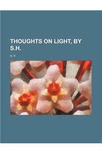 Thoughts on Light, by S.H.