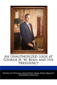 An Unauthorized Look at George H. W. Bush and His Presidency
