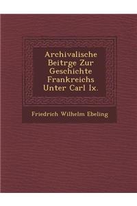 Archivalische Beitr GE Zur Geschichte Frankreichs Unter Carl IX.