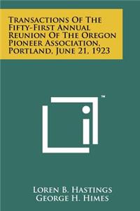 Transactions Of The Fifty-First Annual Reunion Of The Oregon Pioneer Association, Portland, June 21, 1923