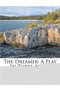 The Dreamer: A Play in Three Acts...