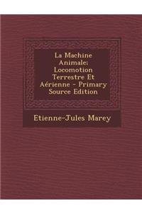 La Machine Animale; Locomotion Terrestre Et Aerienne
