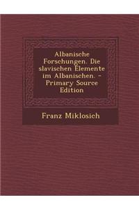 Albanische Forschungen. Die Slavischen Elemente Im Albanischen.