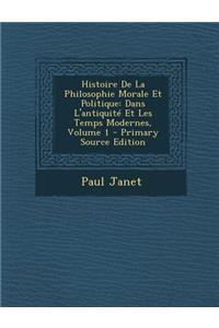 Histoire de la Philosophie Morale Et Politique: Dans L'Antiquite Et Les Temps Modernes, Volume 1