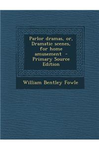 Parlor Dramas, Or, Dramatic Scenes, for Home Amusement