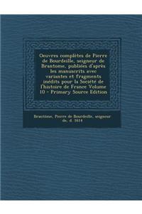 Oeuvres Completes de Pierre de Bourdeille, Seigneur de Brantome, Publiees D'Apres Les Manuscrits Avec Variantes Et Fragments Inedits Pour La Societe D