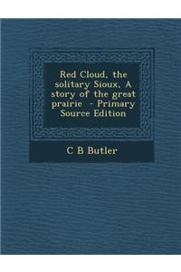 Red Cloud, the Solitary Sioux, a Story of the Great Prairie