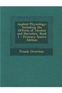 Applied Physiology: Including the Effects of Alcohol and Narcotics, Book 1