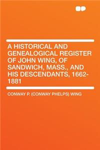A Historical and Genealogical Register of John Wing, of Sandwich, Mass., and His Descendants, 1662-1881