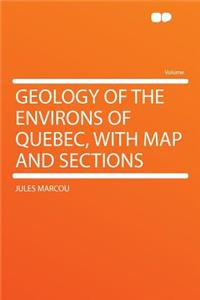 Geology of the Environs of Quebec, with Map and Sections