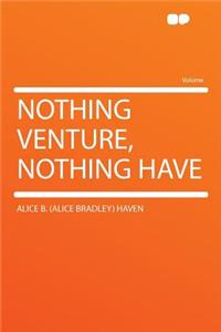 Nothing Venture, Nothing Have