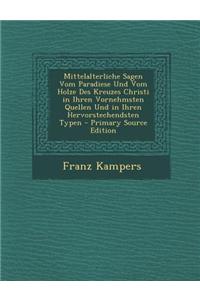 Mittelalterliche Sagen Vom Paradiese Und Vom Holze Des Kreuzes Christi in Ihren Vornehmsten Quellen Und in Ihren Hervorstechendsten Typen - Primary Source Edition
