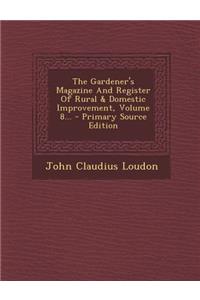 The Gardener's Magazine and Register of Rural & Domestic Improvement, Volume 8... - Primary Source Edition