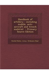 Handbook of Artillery: Including Mobile, Anti-Aircraft and Trench Materiel - Primary Source Edition