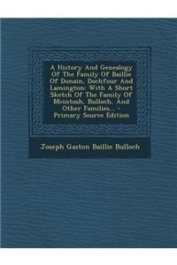A History and Genealogy of the Family of Baillie of Dunain, Dochfour and Lamington: With a Short Sketch of the Family of McIntosh, Bulloch, and Other
