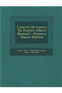 L'Oeuvre de Guerre Du Peintre Albert Besnard - Primary Source Edition