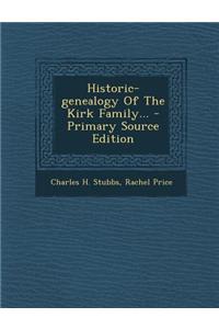 Historic-Genealogy of the Kirk Family... - Primary Source Edition