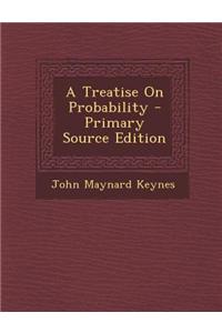 A Treatise on Probability - Primary Source Edition