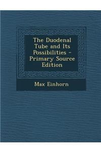 The Duodenal Tube and Its Possibilities - Primary Source Edition