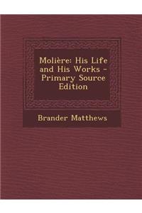 Moliere: His Life and His Works - Primary Source Edition