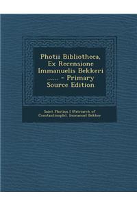 Photii Bibliotheca, Ex Recensione Immanuelis Bekkeri ...... - Primary Source Edition