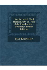 Kupferstich Und Holzschnitt in Vier Jahrhunderten - Primary Source Edition