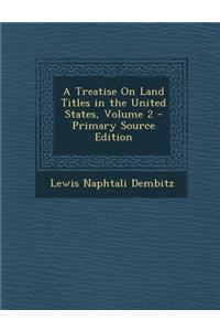 A Treatise on Land Titles in the United States, Volume 2