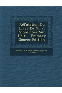 Refutation Du Livre de M. V. Schoelcher Sur Haiti