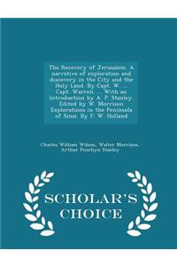 The Recovery of Jerusalem. a Narrative of Exploration and Discovery in the City and the Holy Land. by Capt. W. ... Capt. Warren. ... with an Introduction by A. P. Stanley. Edited by W. Morrison Explorations in the Peninsula of Sinai. by F. W. Holla