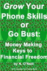 Grow Your Phone Skills or Go Bust: Money Making Keys to Financial Freedom