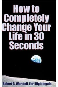 How to Completely Change Your Life in 30 Seconds