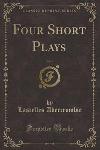 Four Short Plays, Vol. 5 (Classic Reprint)