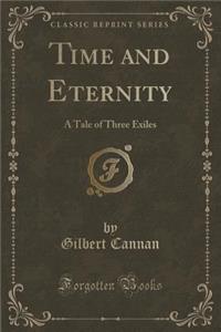 Time and Eternity: A Tale of Three Exiles (Classic Reprint)